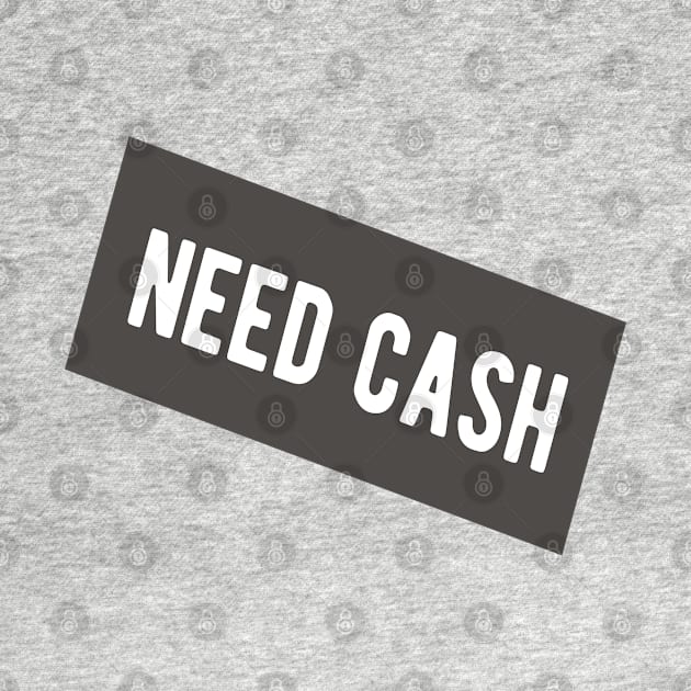 Need Cash by ShirtyLife